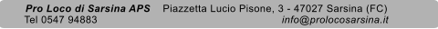 Pro Loco di Sarsina APS    Piazzetta Lucio Pisone, 3 - 47027 Sarsina (FC) Tel 0547 94883                                                           info@prolocosarsina.it