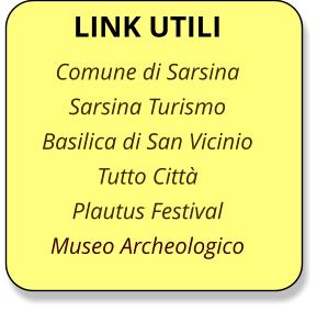 LINK UTILI Comune di Sarsina Sarsina Turismo Basilica di San Vicinio Tutto Citt Plautus Festival Museo Archeologico