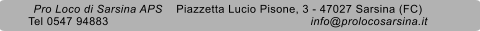 Pro Loco di Sarsina APS    Piazzetta Lucio Pisone, 3 - 47027 Sarsina (FC) Tel 0547 94883                                                           info@prolocosarsina.it